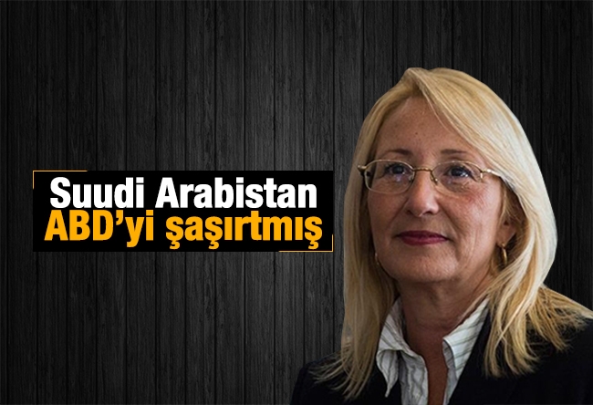 Beril DEDEOĞLU : Suudi Arabistan ABD’yi şaşırtmış