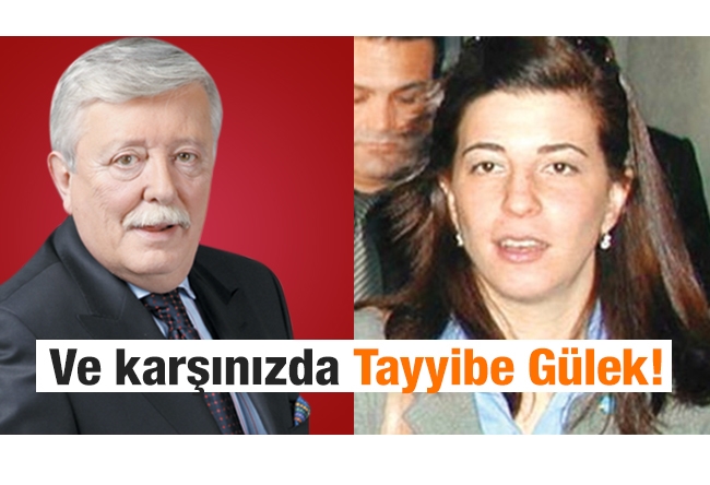 Aziz ÜSTEL : Ve karşınızda Tayyibe Gülek hanımefendi!