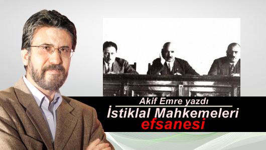 Akif Emre : İstiklal Mahkemeleri efsanesi