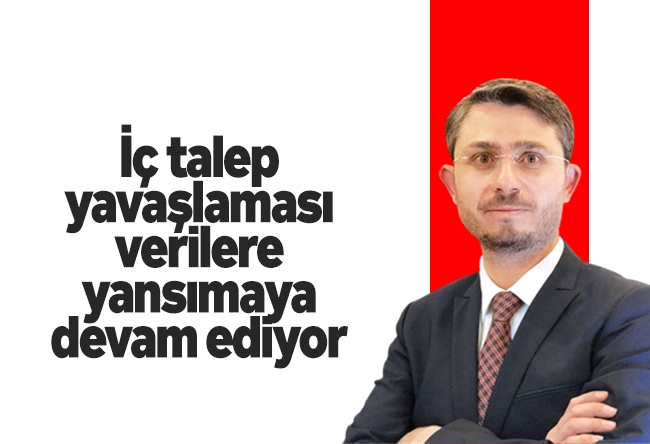 Levent Yılmaz : İç talep yavaşlaması verilere yansımaya devam ediyor
