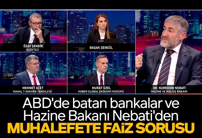 Mehmet Acet : ABD'de batan bankalar ve Hazine Bakanı Nebati'den muhalefete faiz sorusu