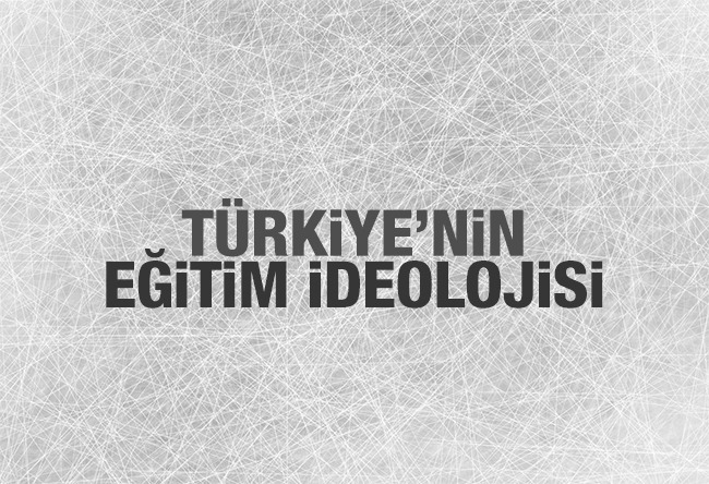 Uçtaki Adam : Türkiye’nin eğitim ideolojisi