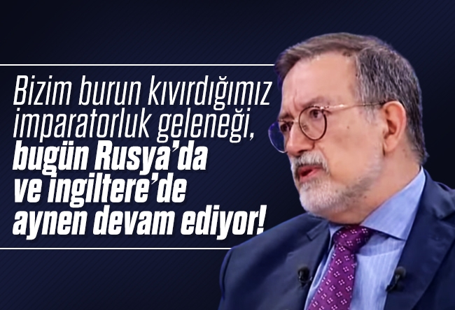 Murat Bardakçı : Bizim burun kıvırdığımız imparatorluk geleneği, bugün Rusya’da ve İngiltere’de aynen devam ediyor!