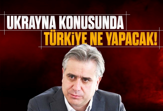 Hasan Basri Yalçın : Ukrayna krizi Türkiye için bir fırsata dönüşebilir