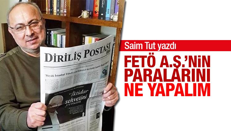 Saim Tut : FETÖ AŞ’nin paralarını ne yapalım?