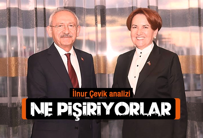 İlnur Çevik : CHP VE AKŞENER YİNE NE PİŞİRİYOR?