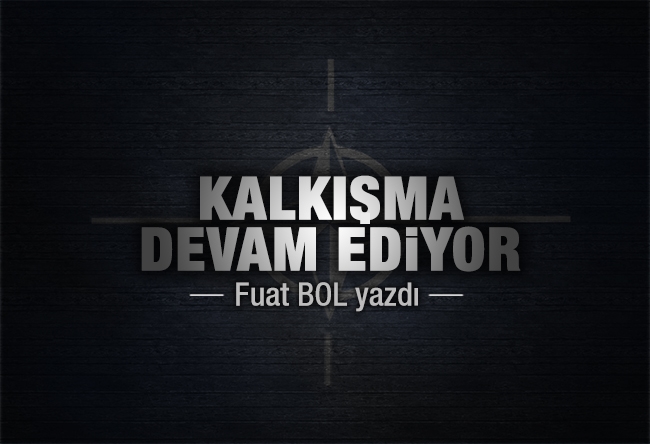 Fuat Bol : Kalkışma devam ediyor!