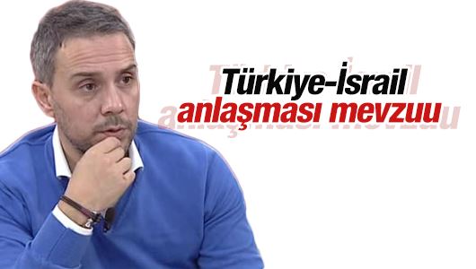 Melih Altınok : Türkiye-İsrail anlaşması mevzuu 