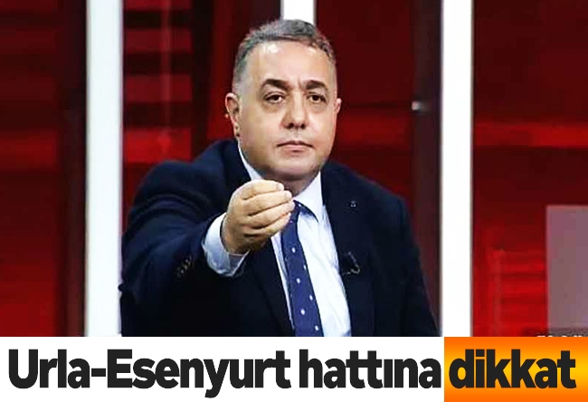 Zafer Şahin : Urla-Esenyurt hattına dikkat