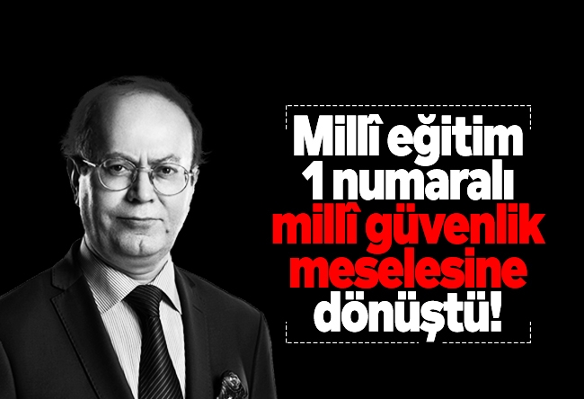 Yusuf Kaplan : Millî eğitim, 1 numaralı millî güvenlik meselesine dönüştü!