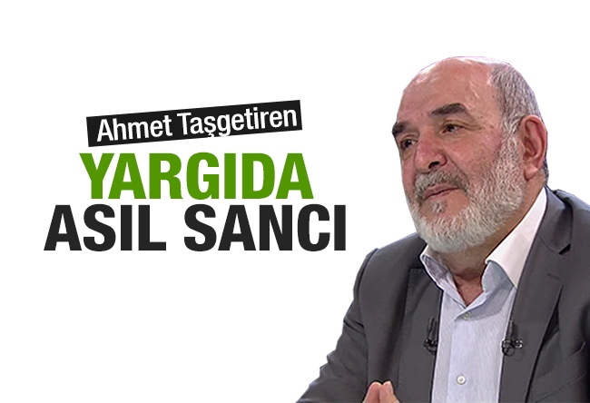 Ahmet Taşgetiren : Yargıda asıl sancı