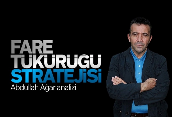 Abdullah Ağar : Fare tükürüğü stratejisi…