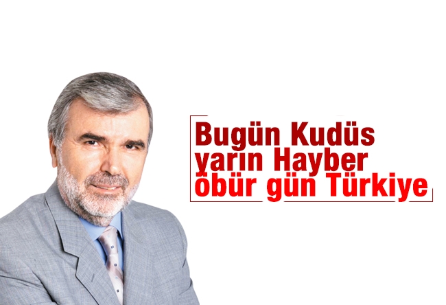 Resul TOSUN : Bugün Kudüs yarın Hayber öbür gün Türkiye