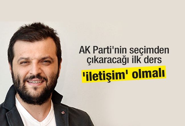 Candaş Tolga Işık : AK Parti'nin seçimden çıkaracağı ilk ders 'İletişim' olmalı