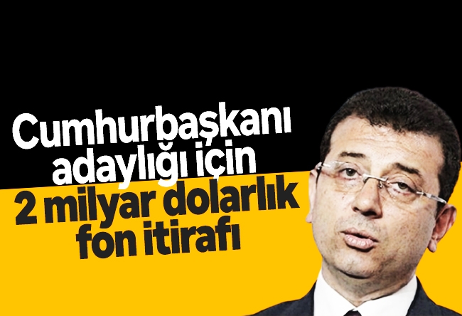 Nedim Şener : İmamoğlu’nun cumhurbaşkanı adaylığı için 2 milyar dolarlık fon itirafı